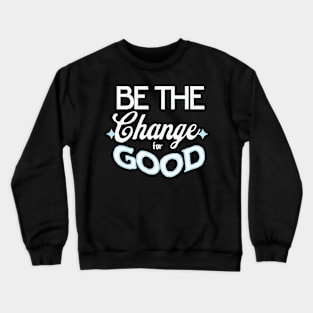 Be the Change for Good Crewneck Sweatshirt